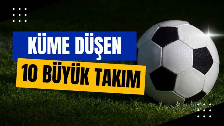 Futbol tarihinde küme düşen 10 büyük takım